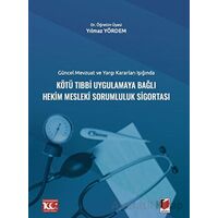 Güncel Mevzuat ve Yargı Kararları IşığındaKötü Tıbbi Uygulamaya Bağlı Hekim Mesleki Sorumluluk Sigor