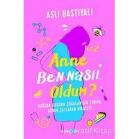 Anne Ben Nasıl Oldum? - Aslı Bastıyalı - Okuyan Us Yayınları