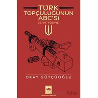 Türk Topçuluğunun ABCsi - Okay Sütçüoğlu - Ötüken Neşriyat