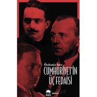 Cumhuriyet’in Üç Fedaisi - Özdemir İnce - Eksik Parça Yayınları