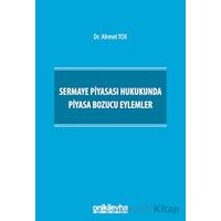 Sermaye Piyasası Hukukunda Piyasa Bozucu Eylemler - Ahmet Tok - On İki Levha Yayınları