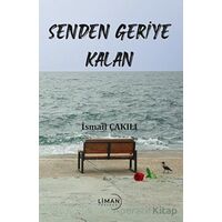 Senden Geriye Kalan - İsmail Çakılı - Liman Yayınevi