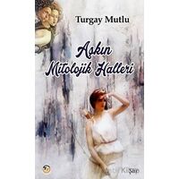 Aşkın Mitolojik Halleri - Turgay Mutlu - Tunç Yayıncılık