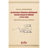 Ak-Koyunlu Türkmen Hükümdarı Sultan Yakub ve Dönemi (1478-1490) - Kazım Paydaş - Bilge Kültür Sanat