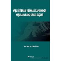 Yaşlı İstismarı ve İhmali Kapsamında Yaşlılara Karşı Cinsel Suçlar - Yiğit İltaş - Karahan Kitabevi