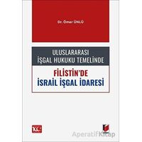 Uluslararası İşgal Hukuku Temelinde Filistinde İsrail İşgal İdaresi - Ömer Ünlü - Adalet Yayınevi