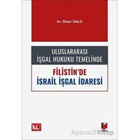 Uluslararası İşgal Hukuku Temelinde Filistinde İsrail İşgal İdaresi - Ömer Ünlü - Adalet Yayınevi
