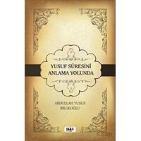 Yusuf Suresini Anlama Yolunda - Abdullah Yusuf Bilgeoğlu - Tilki Kitap