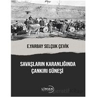 Savaşların Karanlığında Çankırı Güneşi - Selçuk Çevik - Liman Yayınevi