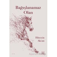 Bağışlanamaz Olan - Hüseyin Akcan - İthaki Yayınları