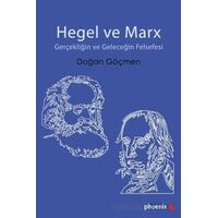 Hegel ve Marx - Gerçekliğin ve Geleceğin Felsefesi - Doğan Göçmen - Phoenix Yayınevi