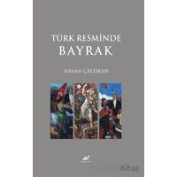 Türk Resminde Bayrak - Serkan Çalışkan - Paradigma Akademi Yayınları