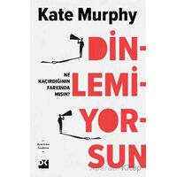 Dinlemiyorsun - Ne Kaçırdığının Farkında Mısın? - Kate Murphy - Doğan Kitap