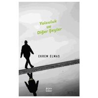 Yolculuk ve Diğer Şeyler - Ekrem Elmas - Çıra Yayınları