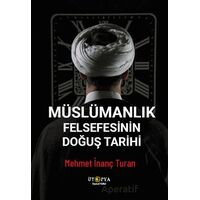 Müslümanlık Felsefesinin Doğuş Tarihi - Mehmet İnanç Turan - Ütopya Yayınevi