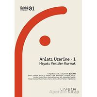 Anlatı Üzerine - 1: Hayatı Yeniden Kurmak - Kolektif - Livera Yayınevi