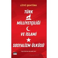 Türk Milliyetçiliği ve İslami Sosyalizm Ülküsü - Lütfi Şentürk - Siyah Beyaz Yayınları