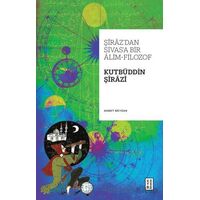 Şiraz’dan Sivas’a Bir Alim-Filozof: Kutbüddin Şirazi - Ahmet Meydan - Ketebe Yayınları