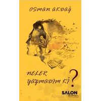 Neler Yazmadım ki? - Osman Akdağ - Salon Yayınları