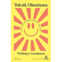 Toksik Olumlama: Mutlu Olmakla Kafayı Bozmuş Bir Dünyada Kendin Olmak - Whitney Goodman - Nova Kitap