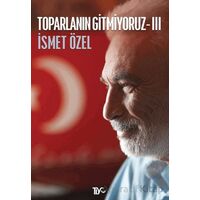Toparlanın Gitmiyoruz 3 - İsmet Özel - Tiyo Yayınevi