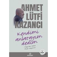 Kendimi Anlatayım Dedim - Ahmet Lütfi Kazancı - Ensar Neşriyat