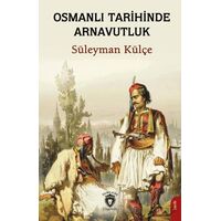 Osmanlı Tarihinde Arnavutluk - Süleyman Külçe - Dorlion Yayınları