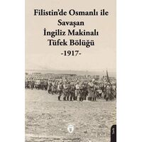 Filistin’de Osmanlı ile Savaşan İngiliz Makinalı Tüfek Bölüğü - 1917 - Kolektif - Dorlion Yayınları