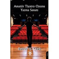 Amatör Tiyatro Oyunu Yazma Sanatı - Barrett H. Clark - Dorlion Yayınları