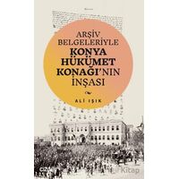 Arşiv Belgeleriyle Konya Hükümet Konağının İnşası - Ali Işık - Çizgi Kitabevi Yayınları
