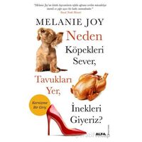 Neden Köpekleri Sever, Tavukları Yer, İnekleri Giyeriz? - Melanie Joy - Alfa Yayınları
