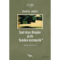 Sınıf-Ötesi Bireyler ya da Yeniden-Üretmezlik - Chantal Jaquet - Sel Yayıncılık