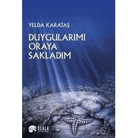 Duygularımı Oraya Sakladım - Yelda Karataş - Scala Yayıncılık