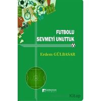 Futbolu Sevmeyi Unuttuk - Erdem Gülbasar - Karahan Kitabevi