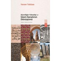 Sünniliğin Yükselişi ve İslam Sanatının Dönüşümü - Yasser Tabbaa - Ketebe Yayınları