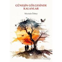 Güneşin Gölgesinde Kalanlar - Mustafa Özbey - Günce Yayınları