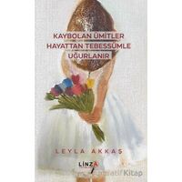 Kaybolan Ümitler Hayattan Tebessümle Uğurlanır - Leyla Akkaş - Linza Yayınları