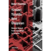 Yirminci Yüzyılda Kent Ütopyaları - Robert Fishman - Arketon Yayıncılık