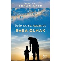 Ölüm Kafesi Gazze’de Baba Olmak - Erhan Akın - Çıra Yayınları