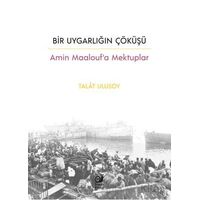 Bir Uygarlığın Çöküşü - Amin Maalouf’a Mektuplar - Talat Ulusoy - Sakin Kitap