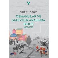 Osmanlılar ve Safeviler Arasında Bidlis 1502-1723 - Vural Genç - Tarih Vakfı Yurt Yayınları