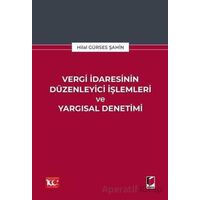 Vergi İdaresinin Düzenleyici İşlemleri ve Yargısal Denetimi - Hilal Gürses Şahin - Adalet Yayınevi