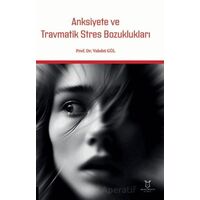 Anksiyete ve Travmatik Stres Bozuklukları - Vahdet Gül - Akademisyen Kitabevi
