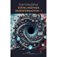 Tüm Yönleriyle Sosyal Medyada Dezenformasyon-1 - Hicran Özlem Ilgın - Akademisyen Kitabevi