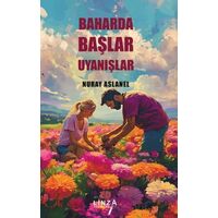 Baharda Başlar Uyanışlar - Nuray Aslanel - Linza Yayınları