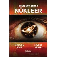 Enerjiden Silaha Nükleer - Sümeyra Uçar - Astana Yayınları