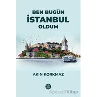 Ben Bugün İstanbul Oldum - Akın Korkmaz - Elpis Yayınları