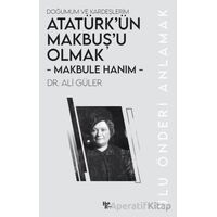 Makbule Hanım - Atatürk’ün Makbuş’u Olmak - Ali Güler - Halk Kitabevi