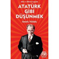 Aklın ve Bilimin Işığında Atatürk Gibi Düşünmek - İsmail Tezgel - Atayurt Yayınevi