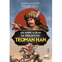 Adı Tarihe Yazılan İlk Türk Büyüğü Teoman Han - Ahmet Haldun Terzioğlu - Efsus Yayınları